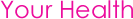 Text saying Your Health