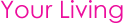 Text saying Your Living